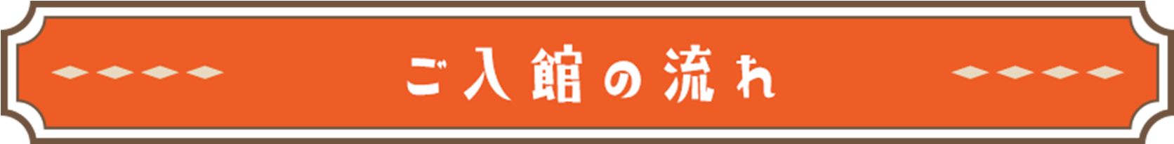 ご入館の流れ
